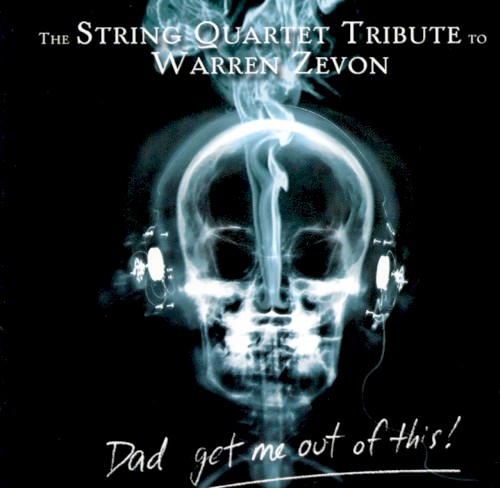 Dad Get Me Out of This! The String Quartet Tribute to Warren Zevon