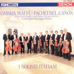 Celebrated Baroque Pieces by Albinoni ,   Bach ,   Händel ,   Vivaldi ,   Bonporti ,   Galuppi ,   Geminiani ;   I Solisti Italiani
