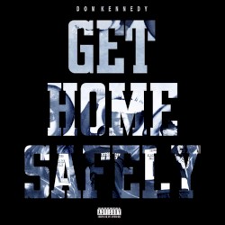 Get Home Safely by Dom Kennedy