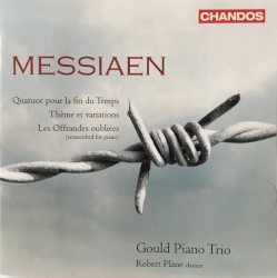 Quatuor pour la fin du temps / Thème et variations / Les Offrandes oubliées by Olivier Messiaen ;   Gould Piano Trio ,   Robert Plane