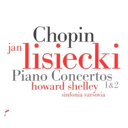 Piano Concertos 1 & 2 by Chopin ;   Sinfonia Varsovia ,   Jan Lisiecki ,   Howard Shelley
