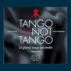 Tango or Not Tango by Davide Cavuti ,   Paolo Di Sabatino  special guests   Javier Girotto ,   Michele Placido ,   Caterina Vertova  &   Paola Turci