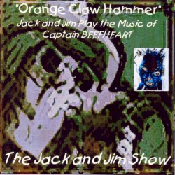 "Orange Claw Hammer" Jack and Jim Play the Music of Captain Beefheart by The Jack and Jim Show