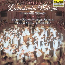 Liebslieder Waltzes / Evening Songs by Brahms ;   Robert Shaw Festival Singers ,   Robert Shaw