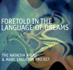 Foretold in the Language of Dreams by The Natacha Atlas  &   Marc Eagleton Project