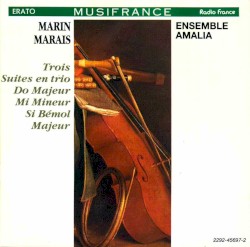 Trios Suites en trio : Do majeur / Mi mineur / Si bemol majeur by Marin Marais ;   Ensemble Amalia