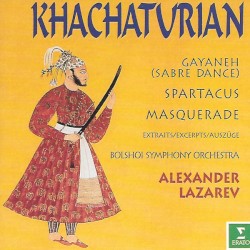 Gayaneh/Masquerade/Spartacus by Khachaturian ;   Bolshoi Symphony Orchestra ,   Alexander Lazarev
