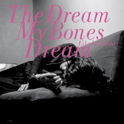 The Dream My Bones Dream by Eiko Ishibashi