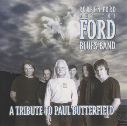 A Tribute to Paul Butterfield by Robben Ford  &   The Ford Blues Band