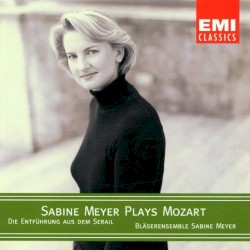 Sabine Meyer Plays Mozart: Die Entführung aus dem Serail by Mozart ;   Sabine Meyer ,   Bläserensemble Sabine Meyer