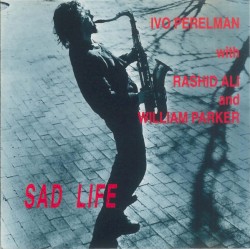Sad Life by Ivo Perelman  with   Rashid Ali  &   William Parker