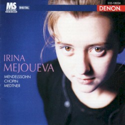 Mendelssohn / Chopin / Medtner by Mendelssohn ,   Chopin ,   Medtner ;   Irina Mejoueva