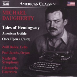 Tales of Hemingway / American Gothic / Once Upon a Castle by Michael Daugherty ;   Zuill Bailey ,   Paul Jacobs ,   Nashville Symphony ,   Giancarlo Guerrero