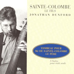 Tombeau pour Mr de Sainte-Colombe le Père – 5 Suites pour viole seule by Sainte-Colombe le Fils ;   Jonathan Dunford