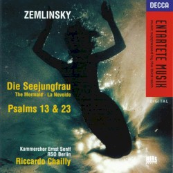 Die Seejungfrau / Psalms 13 & 23 by Zemlinsky ;   Deutsches Symphonie‐Orchester Berlin ,   Kammerchor Ernst Senff ,   Ernst Senff ,   Riccardo Chailly