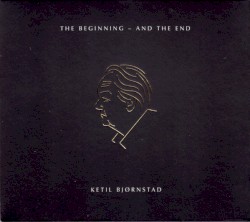 The Beginning – and the End by Ketil Bjørnstad