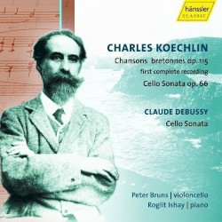 Chansons Bretones Op. 115 / Cello Sonata Op. 66 by Charles Koechlin ;   Claude Debussy ;   Peter Bruns ,   Roglit Ishay
