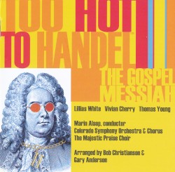 Too Hot to Handel: The Gospel Messiah by George Frideric Handel ;   Colorado Symphony Orchestra  &   Chorus ,   Marin Alsop