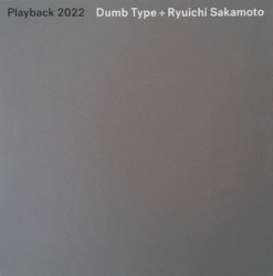 Playback 2022 by Dumb Type  +   Ryuichi Sakamoto