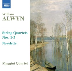 String Quartets Nos. 1-3 / Novelette by William Alwyn ;   Maggini Quartet