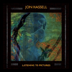 Listening to Pictures (Pentimento Volume One) by Jon Hassell