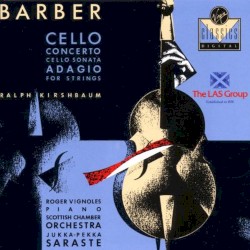 Cello Concerto / Cello Sonata / Adagio for Strings by Barber ;   Ralph Kirshbaum ,   Roger Vignoles ,   Scottish Chamber Orchestra ,   Jukka‐Pekka Saraste
