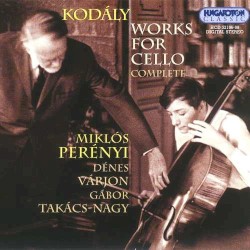 Works for Cello (Complete) by Kodály ;   Miklós Perényi ,   Dénes Várjon ,   Gábor Takács‐Nagy
