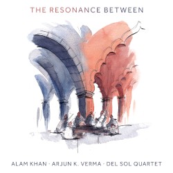 The Resonance Between by Alam Khan ,   Arjun K. Verma ,   Del Sol Quartet