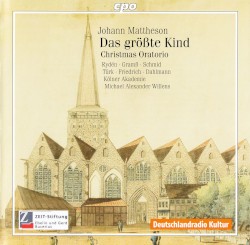 Das größte Kind – Christmas Oratorio by Johann Mattheson ;   Rydén ,   Gramß ,   Schmid ,   Türk ,   Friedrich ,   Dahlmann ,   Kölner Akademie  &   Michael Alexander Willens