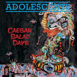 Caesar Salad Days by Adolescents