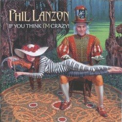 If You Think I’m Crazy by Phil Lanzon