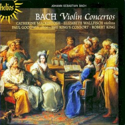 Violin Concertos by Johann Sebastian Bach ;   The King’s Consort ,   Robert King ,   Catherine Mackintosh ,   Elizabeth Wallfisch ,   Paul Goodwin