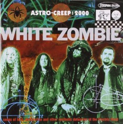 Astro‐Creep: 2000: Songs of Love, Destruction and Other Synthetic Delusions of the Electric Head by White Zombie