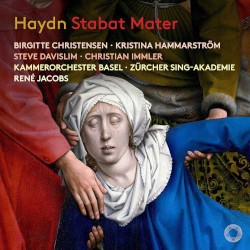 Stabat Mater by Haydn ;   Birgitte Christensen ,   Kristina Hammarström ,   Steve Davislim ,   Christian Immler ,   Kammerorchester Basel ,   Zürcher Sing-Akademie ,   René Jacobs