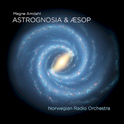 Astrognosia & Æsop by Magne Amdahl ;   Norwegian Radio Orchestra