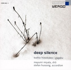 Deep Silence by Toshio Hosokawa , Gagaku;   Mayumi Miyata ,   Stefan Hussong