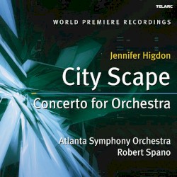 City Scape / Concerto for Orchestra by Jennifer Higdon ;   Atlanta Symphony Orchestra ,   Robert Spano