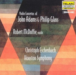 Violin Concertos by John Adams ,   Philip Glass ;   Houston Symphony ,   Christoph Eschenbach ,   Robert McDuffie