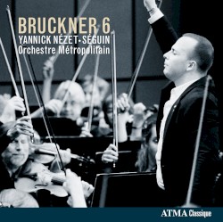 Bruckner 6 by Bruckner ;   Yannick Nézet‐Séguin ,   Orchestre Métropolitain