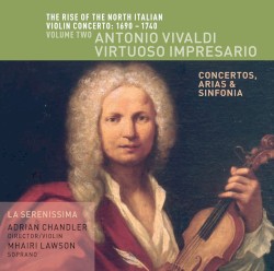 The Rise of the North Italian Violin Concerto: 1690-1740 Volume Two: Antonio Vivaldi, Virtuoso Impresario by Antonio Vivaldi ;   Adrian Chandler ,   Mhairi Lawson ,   La Serenissima