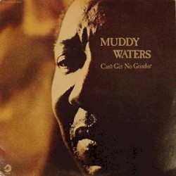 Can't Get No Grindin' by Muddy Waters