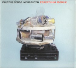 Perpetuum Mobile by Einstürzende Neubauten