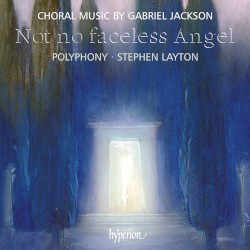 Not no faceless Angel by Gabriel Jackson ;   Polyphony ,   Stephen Layton