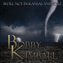 We're Not In Kansas Anymore by Bobby Kimball
