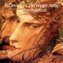 To Drive the Cold Winter Away by Loreena McKennitt