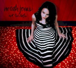 Not Too Late by Norah Jones