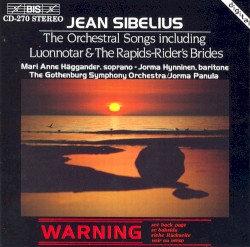 Orchestral Songs including Luonnotar & The Rapids-Rider's Brides by Jean Sibelius ;   MariAnne Häggander ,   Jorma Hynninen ,   The Gothenburg Symphony Orchestra ,   Jorma Panula