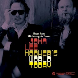 John Lee Hooker’s World Today by Hugo Race  &   Michelangelo Russo