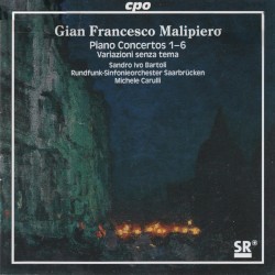 Piano Concertos 1-6 / Variazioni senza tema by Gian Francesco Malipiero ;   Sandro Ivo Bartoli ,   Rundfunk‐Sinfonieorchester Saarbrücken ,   Michele Carulli