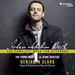The Complete Work for Keyboard 1: The Young Heir by Johann Sebastian Bach ;   Benjamin Alard